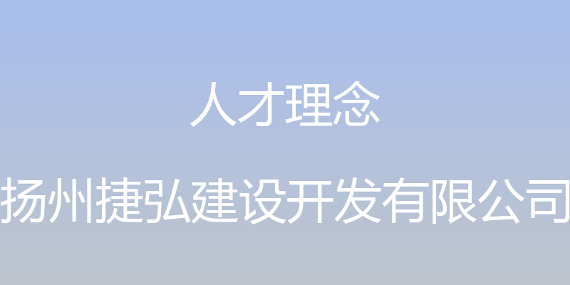 人才理念 - 扬州捷弘建设开发有限公司