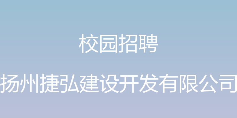 校园招聘 - 扬州捷弘建设开发有限公司